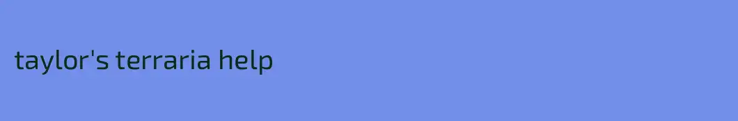 taylor's terraria help